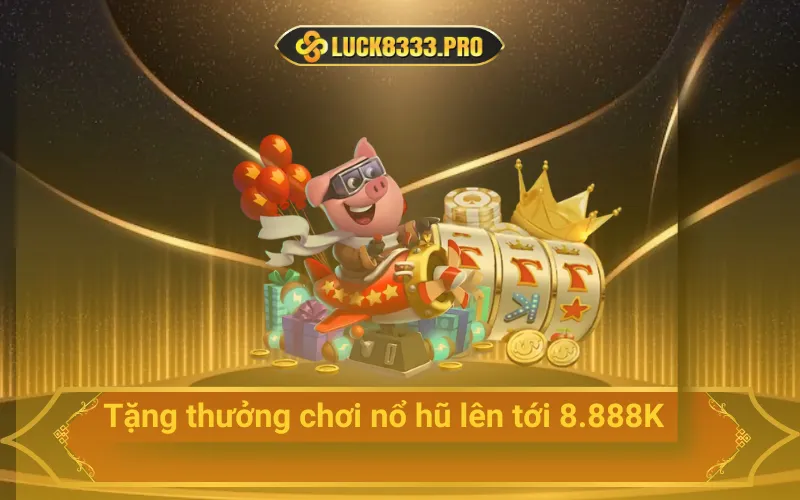 Tặng thưởng chơi nổ hũ lên tới 8.888K